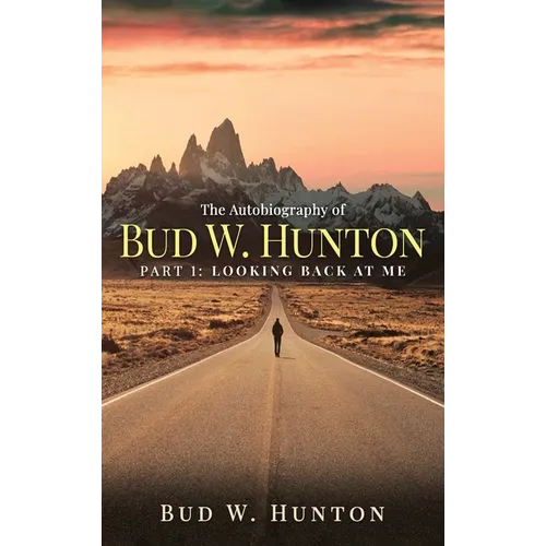 The Autobiography of Bud W. Hunton: Part 1: Looking Back At Me