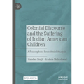 Colonial Discourse and the Suffering of Indian American Children: A Francophone Postcolonial Analysis