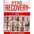 PTSD Recovery+: From Sorrow to Glory: AtoZ Guide on overcoming PTSD EASILY