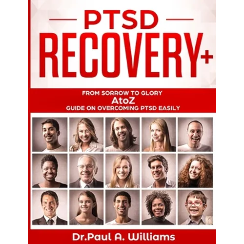 PTSD Recovery+: From Sorrow to Glory: AtoZ Guide on overcoming PTSD EASILY