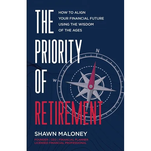 The Priority of Retirement: How to Align Your Financial Future Using the Wisdom of the Ages