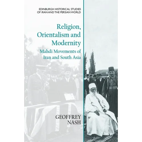 Religion, Orientalism and Modernity: Mahdi Movements of Iran and South Asia
