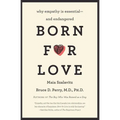 Born for Love: Why Empathy Is Essential--And Endangered