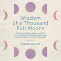 Wisdom of a Thousand Full Moons: A Wellness Guide for Women over Fifty: Ancient Wisdom and Modern Insights to Live a Longer, Healthier, and More Joyou