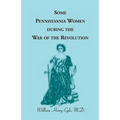 Some Pennsylvania Women During the War of the Revolution