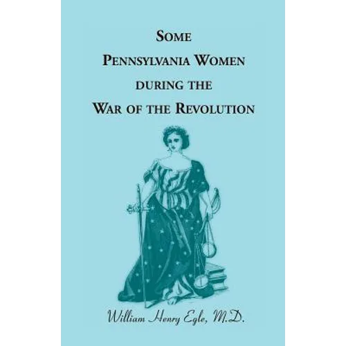 Some Pennsylvania Women During the War of the Revolution