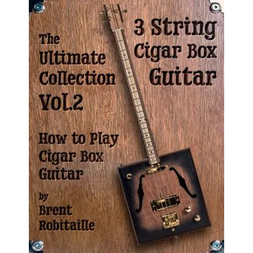 Cigar Box Guitar - The Ultimate Collection Volume Two: How to Play Cigar Box Guitar