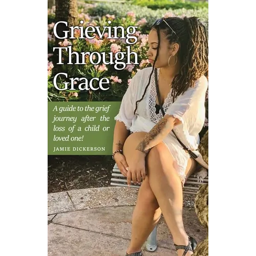 Grieving Through Grace: A guide to the grief journey after the loss of a child or loved one!