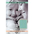 Twice Blessed: Everything You Need to Know about Having a Second Child--Preparing Yourself, Your Marriage, and Your Firstborn for a New Family of Four