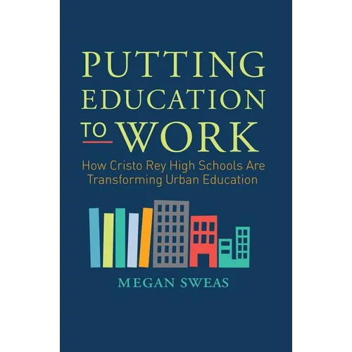 Putting Education to Work: How Cristo Rey High Schools Are Transforming Urban Education