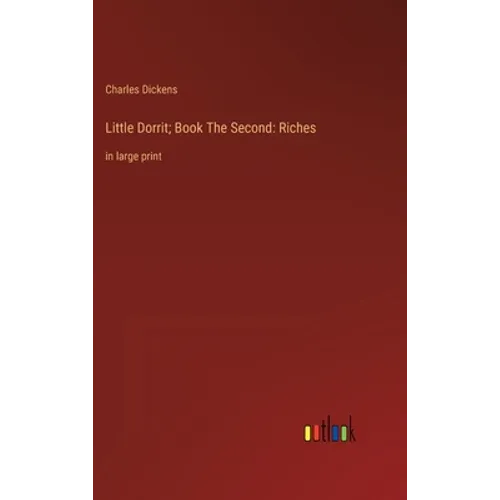 Little Dorrit; Book The Second: Riches: in large print