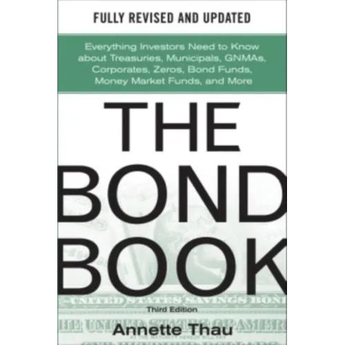 The Bond Book, Third Edition: Everything Investors Need to Know about Treasuries, Municipals, Gnmas, Corporates, Zeros, Bond Funds, Money Market Funds