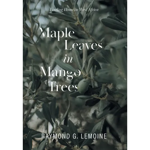 Maple Leaves in Mango Trees: Finding Home in West Africa