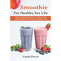 Smoothie for Healthy Sexual Health: The Complete Solution for Boosting Libido, Body Cleansing and Happy Life