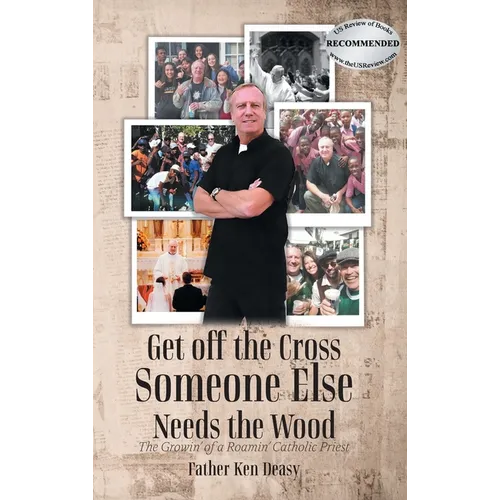 Get off the Cross, Someone Else Needs the Wood: The Growin' of a Roamin' Catholic Priest