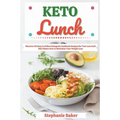 Keto Lunch: Discover 30 Easy to Follow Ketogenic Cookbook Recipes for Your Low Carb Diet Gluten Free to Maximize Your Weight Loss