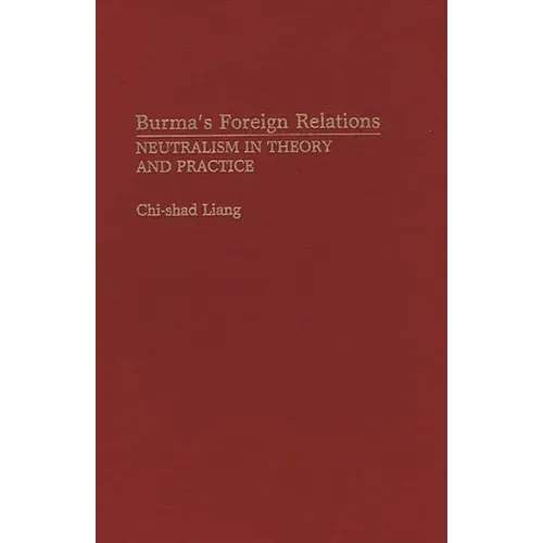 Burma's Foreign Relations: Neutralism in Theory and Practice