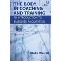 The Body in Coaching and Training: An Introduction to Embodied Facilitation
