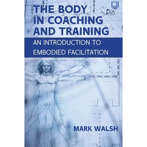 The Body in Coaching and Training: An Introduction to Embodied Facilitation