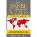 Learn Spanish with Word Search Puzzles Volume 2: Learn Spanish Language Vocabulary with 130 Challenging Bilingual Word Find Puzzles for All Ages