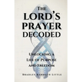 The Lord's Prayer Decoded: Unlocking a Life of Purpose and Freedom