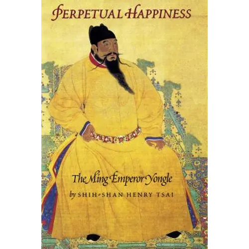 Perpetual Happiness: The Ming Emperor Yongle