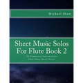 Sheet Music Solos For Flute Book 2: 20 Elementary/Intermediate Flute Sheet Music Pieces