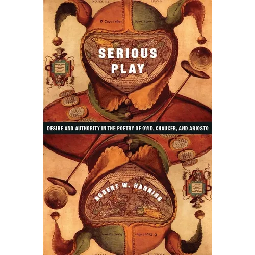 Serious Play: Desire and Authority in the Poetry of Ovid, Chaucer, and Ariosto