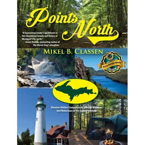 Points North: Discover Hidden Campgrounds, Natural Wonders, and Waterways of the Upper Peninsula