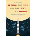 Seeing the Son on the Way to the Moon: A NASA Engineer's Reflection on Science and Faith