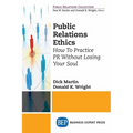 Public Relations Ethics: How To Practice PR Without Losing Your Soul
