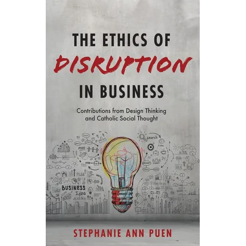 The Ethics of Disruption in Business: Contributions from Design Thinking and Catholic Social Thought