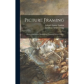 Picture Framing; Modern Methods of Making and Finishing Picture Frames