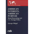 American Interests, American Purpose: Moral Reasoning and U.S. Foreign Policy