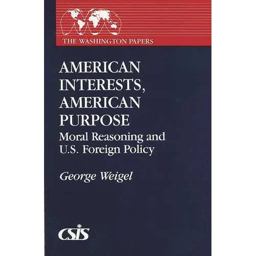 American Interests, American Purpose: Moral Reasoning and U.S. Foreign Policy