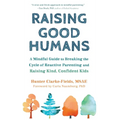 Raising Good Humans: A Mindful Guide to Breaking the Cycle of Reactive Parenting and Raising Kind, Confident Kids