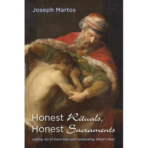 Honest Rituals, Honest Sacraments: Letting Go of Doctrines and Celebrating What's Real