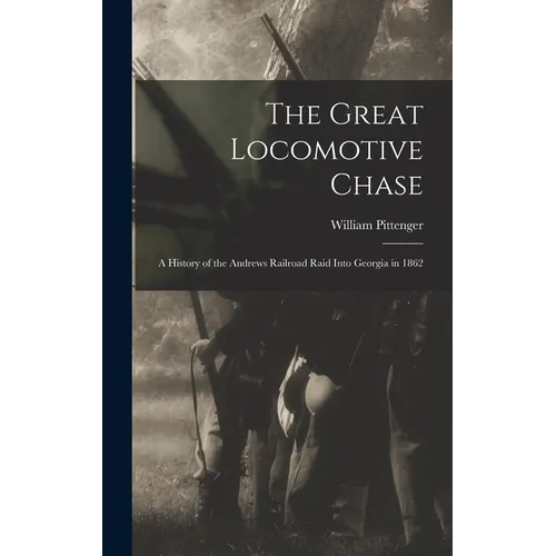 The Great Locomotive Chase; a History of the Andrews Railroad Raid Into Georgia in 1862