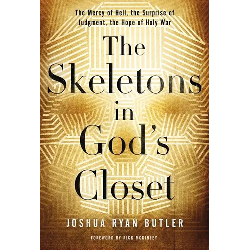 The Skeletons in God's Closet: The Mercy of Hell, the Surprise of Judgment, the Hope of Holy War