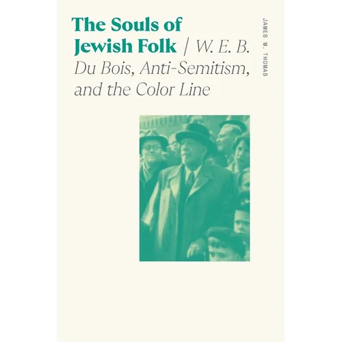 The Souls of Jewish Folk: W. E. B. Du Bois, Anti-Semitism, and the Color Line