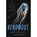 Venomous: How Earth's Deadliest Creatures Mastered Biochemistry