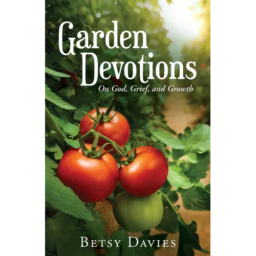 Garden Devotions: On God, Grief, and Growth