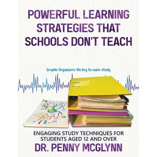 Powerful Learning Strategies that Schools Don't Teach: Engaging Study Techniques for Students Aged 12 and Over