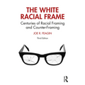 The White Racial Frame: Centuries of Racial Framing and Counter-Framing