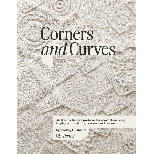 Corners and Curves US Terms Edition: 45 Granny Square patterns for crocheters ready to play with colours, corners, and curves.