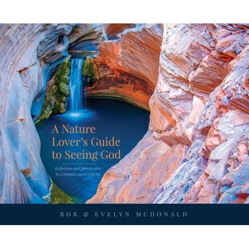 A Nature Lover's Guide to Seeing God: Reflections and photographs by a biologist and a pilgrim