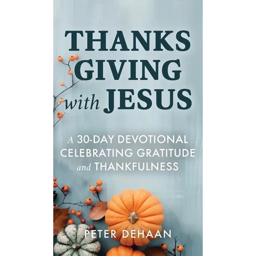 Thanksgiving with Jesus: A 30-Day Devotional Celebrating Gratitude and Thankfulness