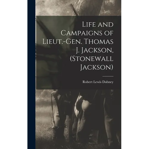 Life and Campaigns of Lieut.-Gen. Thomas J. Jackson, (Stonewall Jackson)