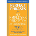 Perfect Phrases for New Employee Orientation and Onboarding: Hundreds of Ready-To-Use Phrases to Train and Retain Your Top Talent