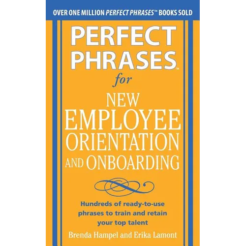 Perfect Phrases for New Employee Orientation and Onboarding: Hundreds of Ready-To-Use Phrases to Train and Retain Your Top Talent